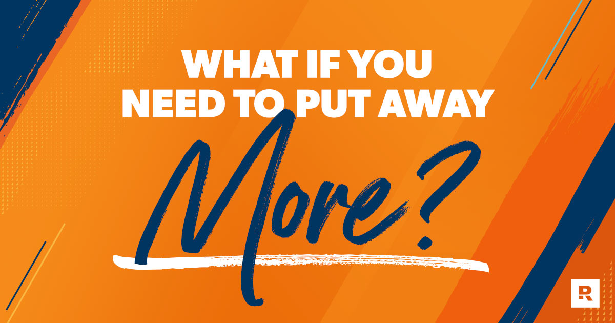 what if you need to put away more?